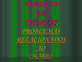 TRABALHO DE CIÊNCIAS . PROBLEMAS RELACIONADOS AO CIGARRO.