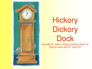 Hickory dickory dock, The mouse ran up the clock. The clock struck one .