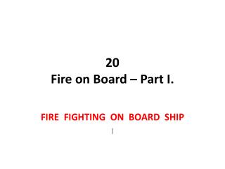 20 Fire on Board – Part I.