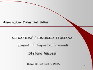 SITUAZIONE ECONOMICA ITALIANA Elementi di diagnosi ed interventi Stefano Micossi