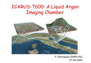 ICARUS-T600: A Liquid Argon Imaging Chamber Carlo Rubbi F. Pietropaolo (INFN-PD) 27-09-2010