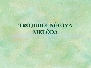 TROJUHOLN ÍKOVÁ METÓDA