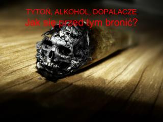 TYTOŃ, ALKOHOL, DOPALACZE Jak się przed tym bronić?