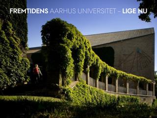 FREMTIDENS AARHUS UNIVERSITET – LIGE NU