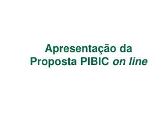 Apresentação da Proposta PIBIC on line