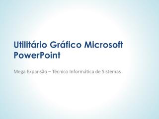 Utilitário Gráfico Microsoft PowerPoint