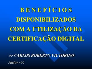 B E N E F Í C I O S DISPONIBILIZADOS COM A UTILIZAÇÃO DA CERTIFICAÇÃO DIGITAL