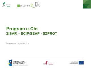 Program e-Cło ZISAR – ECIP/SEAP - SZPROT Warszawa, 24.09.2012 r.