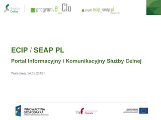 ECIP / SEAP PL Portal Informacyjny i Komunikacyjny Służby Celnej Warszawa, 24.09.2012 r.