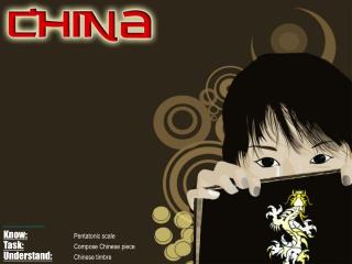 Know: Pentatonic scale Task: Compose Chinese piece Understand: Chinese timbre