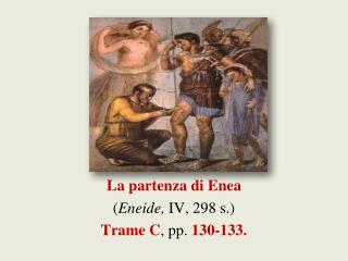 La partenza di Enea ( Eneide, IV, 298 s.) Trame C , pp. 130-133.