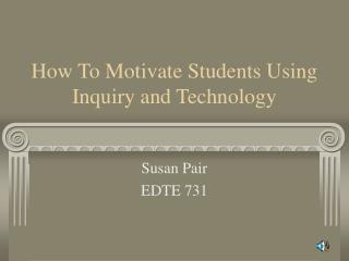 How To Motivate Students Using Inquiry and Technology