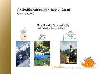 Paikalliskulttuurin henki 2020 Oulu 15.6.2010 Mirja Nylander, Metsämatkat Oy