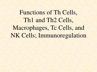 Functions of Th Cells, Th1 and Th2 Cells, Macrophages, Tc Cells, and NK Cells; Immunoregulation