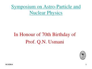 Symposium on Astro -Particle and Nuclear Physics