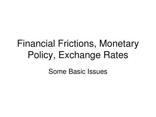 Financial Frictions, Monetary Policy, Exchange Rates