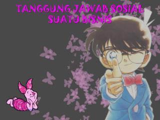 TANGGUNG JAWAB SOSIAL SUATU BISNIS