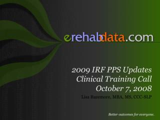 2009 IRF PPS Updates Clinical Training Call October 7, 2008
