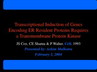 JS Cox, CE Shamu &amp; P Walter. Cell . 1993 Presented by: Ashim Malhotra February 2, 2004