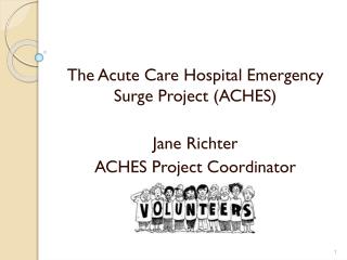 The Acute Care Hospital Emergency Surge Project (ACHES) Jane Richter ACHES Project Coordinator