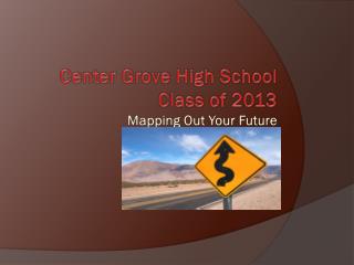 Center Grove High School Class of 2013 Mapping Out Your Future