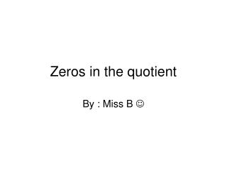 Zeros in the quotient