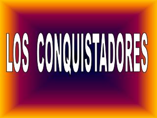 LOS CONQUISTADORES