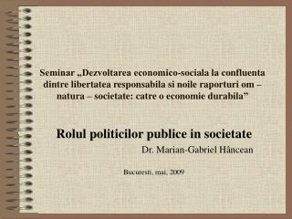 Rolul politicilor publice in societate Dr. Marian-Gabriel Hâncean Bucuresti, mai, 2009