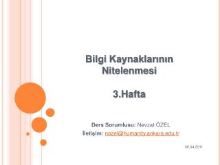 Ders Sorumlusu: Nevzat ÖZEL İletişim: nozel@humanity.ankara.tr 06.04.2011