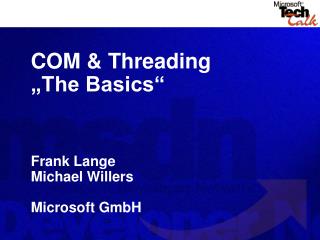 COM &amp; Threading „The Basics“ Frank Lange Michael Willers Microsoft GmbH