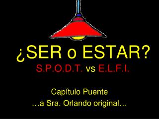 ¿SER o ESTAR? S.P.O.D.T. vs E.L.F.I.