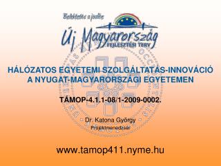 TÁMOP-4.1.1-08/1-2009-0002. Dr. Katona György Projektmenedzser tamop411.nyme.hu