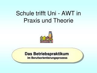 Schule trifft Uni - AWT in Praxis und Theorie