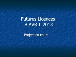 Futures Licences 8 AVRIL 2013