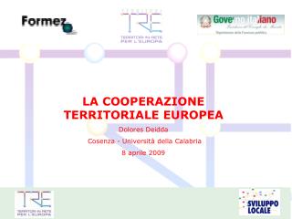 LA COOPERAZIONE TERRITORIALE EUROPEA Dolores Deidda Cosenza - Università della Calabria