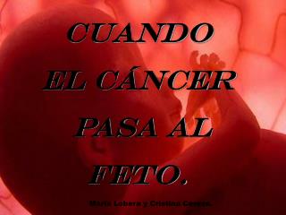 CUANDO EL CÁNCER PASA AL FETO.