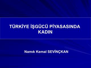 TÜRKİYE İŞGÜCÜ PİYASASINDA KADIN