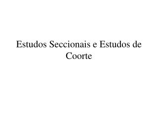 Estudos Seccionais e Estudos de Coorte