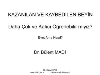 KAZANILAN VE KAYBEDİLEN BEYİN Daha Çok ve Kalıcı Öğrenebilir miyiz? Evet Ama Nasıl?