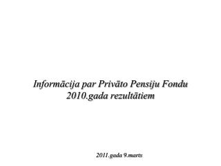 Informācija par Privāto Pensiju Fondu 2010.gada rezultātiem