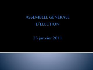 ASSEMBLÉE GÉNÉRALE D’ÉLECTION 25 janvier 2011