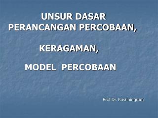 UNSUR DASAR PERANCANGAN PERCOBAAN, KERAGAMAN, MODEL PERCOBAAN