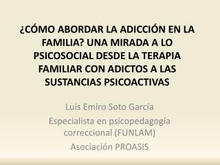 Luis Emiro Soto García Especialista en psicopedagogía correccional (FUNLAM) Asociación PROASIS