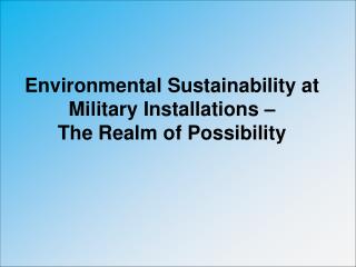 Environmental Sustainability at Military Installations – The Realm of Possibility