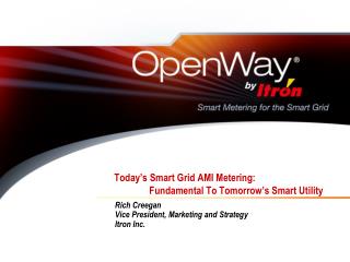 Today’s Smart Grid AMI Metering: 	Fundamental To Tomorrow’s Smart Utility