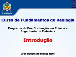 Curso de Fundamentos de Reologia Programa de Pós-Graduação em Ciência e Engenharia de Materiais