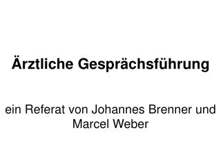 Ärztliche Gesprächsführung ein Referat von Johannes Brenner und Marcel Weber