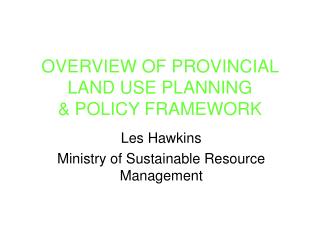 OVERVIEW OF PROVINCIAL LAND USE PLANNING &amp; POLICY FRAMEWORK