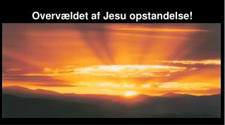 Overvældet af Jesu opstandelse!