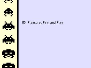 05 Pleasure, Pain and Play